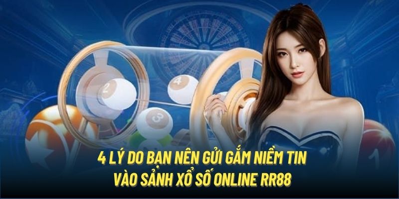 4 lý do bạn nên gửi gắm niềm tin vào sảnh xổ số online RR88