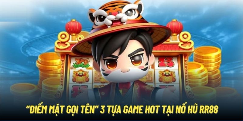 “Điểm mặt gọi tên” 3 tựa game hot tại nổ hũ RR88