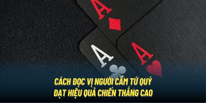 Cách Đọc Vị Người Cầm Tứ Quý Đạt Hiệu Quả Chiến Thắng Cao