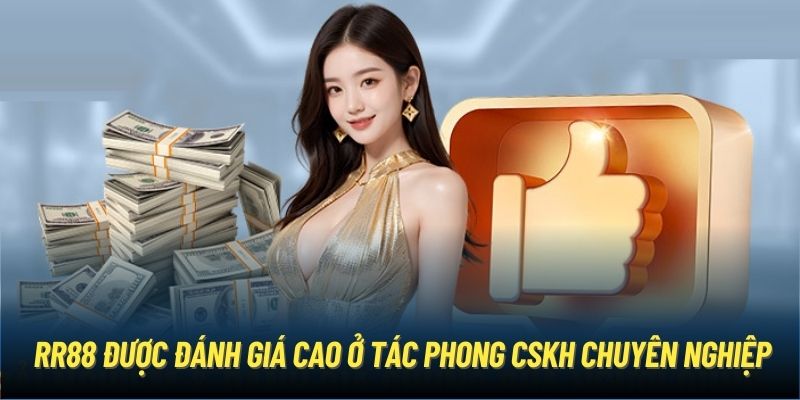 RR88 được đánh giá cao ở tác phong CSKH chuyên nghiệp